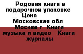  Родовая книга в подарочной упаковке › Цена ­ 5 000 - Московская обл., Москва г. Книги, музыка и видео » Книги, журналы   . Московская обл.,Москва г.